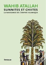 Sunnites Et Chiites ; La Naissance De L'Empire Islamique