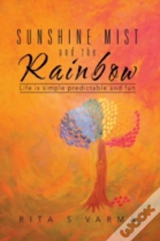 Sunshine Mist And The Rainbow: Life Is Simple Predictable And Fun