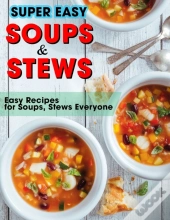 Super Easy Soups And Stews