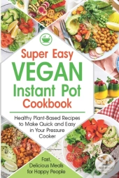 Super Easy Vegan Instant Pot Cookbook