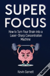 Capa do artigo Super Focus: How To Turn Your Brain Into