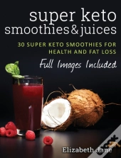 Super Keto Smoothies & Juices: Quick And