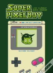 Super Pixel Boy Tome 1 : And The Bit Goes On