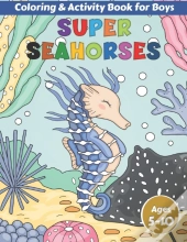 Super Seahorses Coloring And Activity Book For Boys Ages 5-10