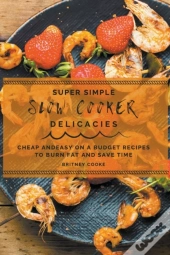 Super Simple Slow Cooker Delicacies