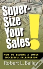 Super-Size Your Sales, How To Become A S