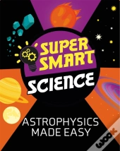 Super Smart Science: Astrophysics Made Easy