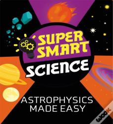 Super Smart Science: Astrophysics Made Easy