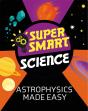 Super Smart Science: Astrophysics Made Easy - Preview
