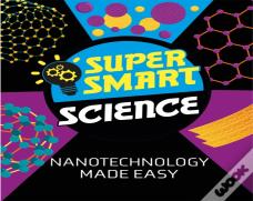 Super Smart Science: Nanotechnology Made Easy