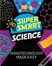 Super Smart Science: Nanotechnology Made Easy