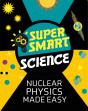 Super Smart Science: Nuclear Physics Made Easy - Preview