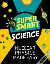 Super Smart Science: Nuclear Physics Made Easy