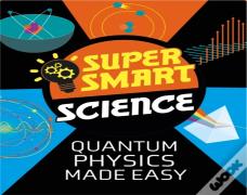 Super Smart Science: Quantum Physics Made Easy