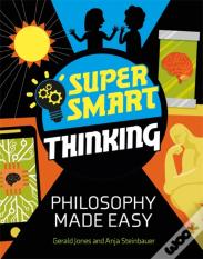 Super Smart Thinking: Philosophy Made Easy