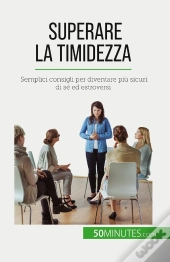 Superare La Timidezza : Semplici Consigli Per Diventare Più Sicuri Di Sé Ed Estroversi