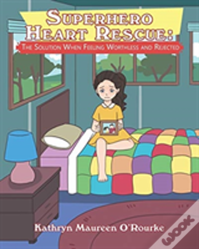 Superhero Heart Rescue: The Solution When Feeling Worthless And Rejected