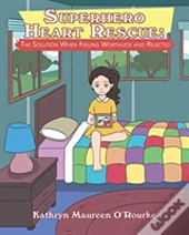 Superhero Heart Rescue: The Solution When Feeling Worthless And Rejected