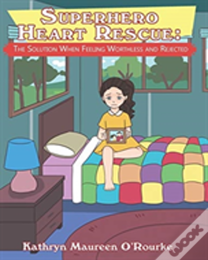 Superhero Heart Rescue: The Solution When Feeling Worthless And Rejected
