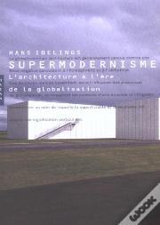 Supermodernisme ; L'Architecture A L'Ere De La Globalisation
