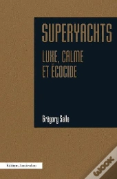 Superyachts : Luxe, Calme Et Écocide