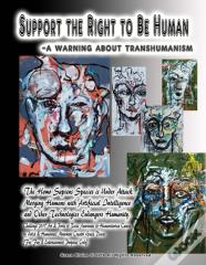Support The Right To Be Human -A Warning About Transhumanism   The Homo Sapiens Species Is Under Attack.  Merging Humans With Artificial Intelligence And Other Technologies Endangers Humanity.