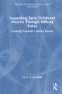 Supporting Early Childhood Practice Through Difficult Times - Preview