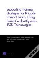 Supporting Training Strategies For Brigade Combat Teams Using Future Combat Systems (Fcs) Technologies