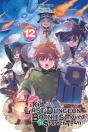Suppose A Kid From The Last Dungeon Boonies Moved To A Starter Town, Vol. 12 (Light Novel) - Preview