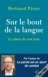 Sur Le Bout De La Langue ; Le Plaisir Du Mot Juste