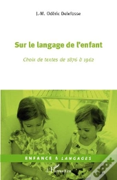 Sur Le Langage De L'Enfant ; Choix De Textes De 1876 À 1962