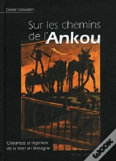 Sur Les Chemins De L'Ankou ; Croyances Et Légendes De La Mort En Bretagne