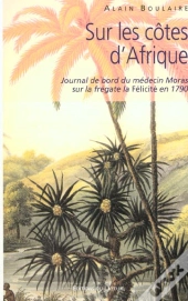 Sur Les Cotes D'Afrique ; Journal De Bord Du Medecin Moras Sur La Fregate La Felicite