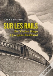 Sur Les Rails ; De Victor Hugo À Jacques Roubaud