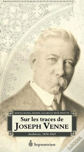 Sur Les Traces De Joseph Venne, Architecte, 1858-1925