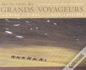 Sur Les Traces Des Grands Voyageurs En Chine, Au Tibet Et En Asie Centrale