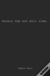 Surely The Sun Will Rise.