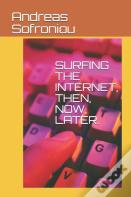 Surfing The Internet, Then, Now, Later.