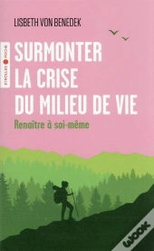 Surmonter La Crise Du Milieu De Vie - Renaitre A Soi-Meme