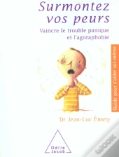 Surmontez Vos Peurs : Vaincre Le Trouble Panique Et L'Agoraphobie