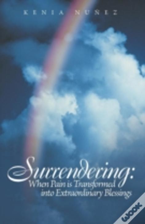 Surrendering: When Pain Is Transformed Into Extraordinary Blessings