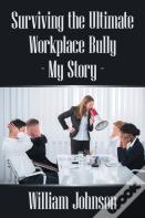 Surviving The Ultimate Workplace Bully - My Story