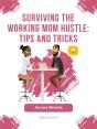 Surviving The Working Mom Hustle: Tips And Tricks - Preview