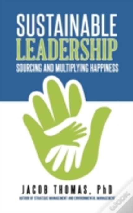 Sustainable Leadership: Sourcing And Multiplying Happiness