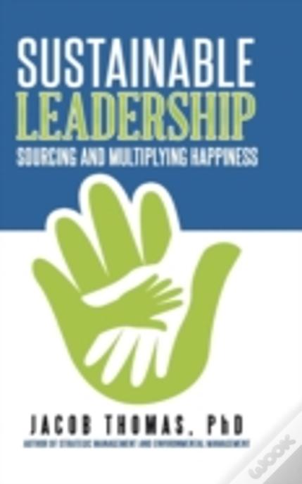 Sustainable Leadership: Sourcing And Multiplying Happiness