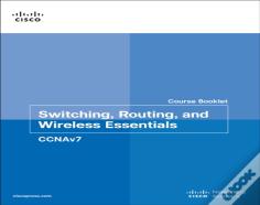 Switching, Routing, And Wireless Essentials Course Booklet (Ccnav7)