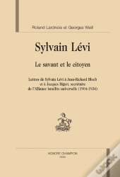 Sylvain Lévi, Le Savant Et Le Citoyen ; Lettres De Sylvain Lévi À Jean-Richard Bloch Et À Jacques Bigart, Secétaire De L'Alliance Israélite Universell