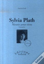 Sylvia Plath ; Mourir Pour Vivre