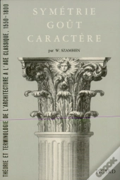 Symétrie, Goût, Caractère. : Théorie Et Terminologie De L'Architecture À L'Age Classique, 1550-1800.