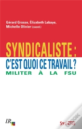 Syndicaliste : C'Est Quoi Ce Travail ; Militer À La Fsu